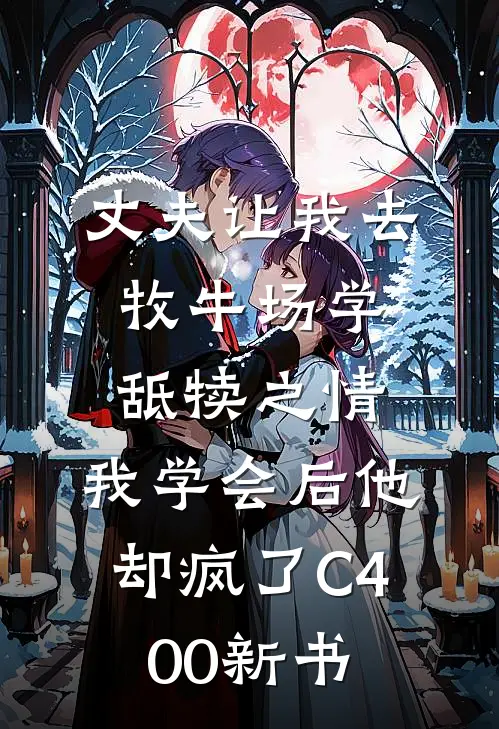 丈夫让我去牧牛场学舐犊之情，我学会后他却疯了C400新书