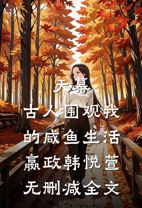 天幕：古人围观我的咸鱼生活嬴政韩悦萱无删减全文