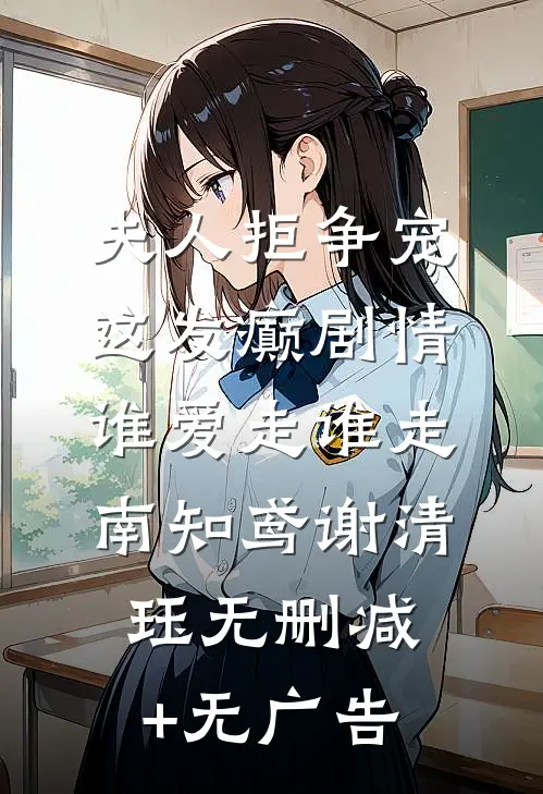 夫人拒争宠，这发癫剧情谁爱走谁走南知鸢谢清珏无删减+无广告