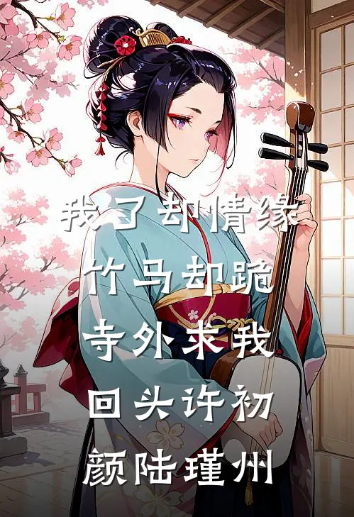 我了却情缘，竹马却跪寺外求我回头许初颜陆瑾州