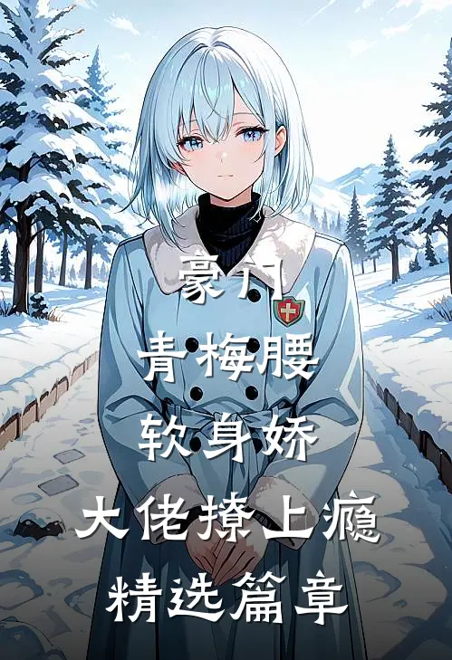 豪门：青梅腰软身娇，大佬撩上瘾精选篇章