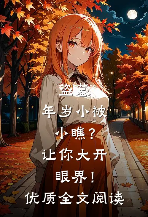 盗墓：年岁小被小瞧？让你大开眼界！优质全文阅读