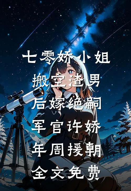 七零娇小姐搬空渣男后嫁绝嗣军官许娇年周援朝全文免费