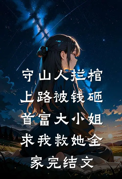 守山人拦棺上路被钱砸，首富大小姐求我救她全家完结文