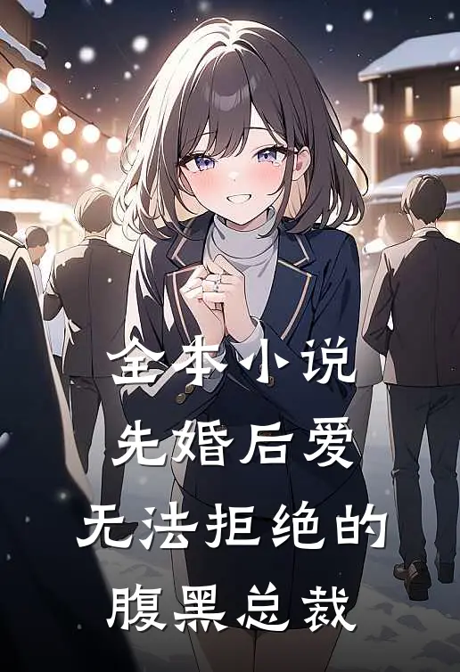 全本小说先婚后爱：无法拒绝的腹黑总裁