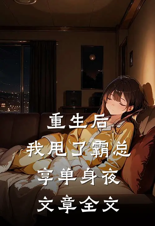 重生后，我甩了霸总享单身夜文章全文