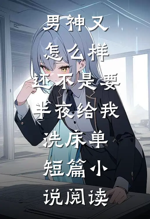 男神又怎么样，还不是要半夜给我洗床单短篇小说阅读