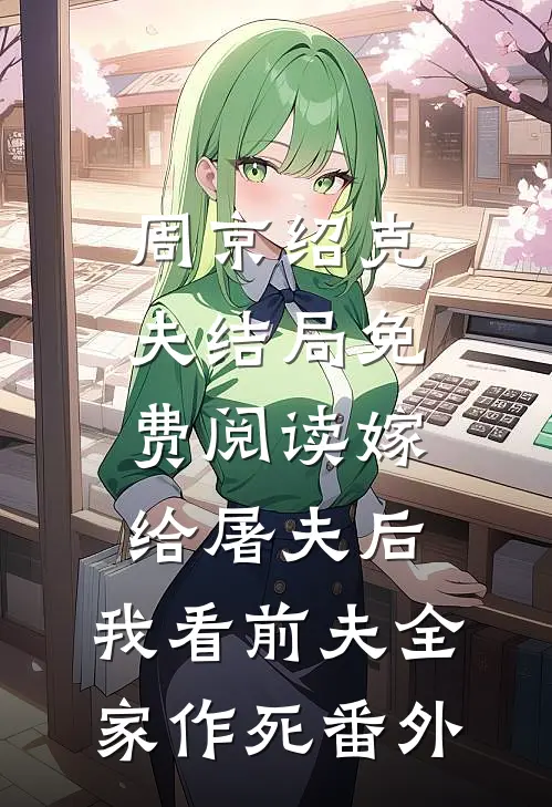 周京绍克夫结局免费阅读嫁给屠夫后，我看前夫全家作死番外