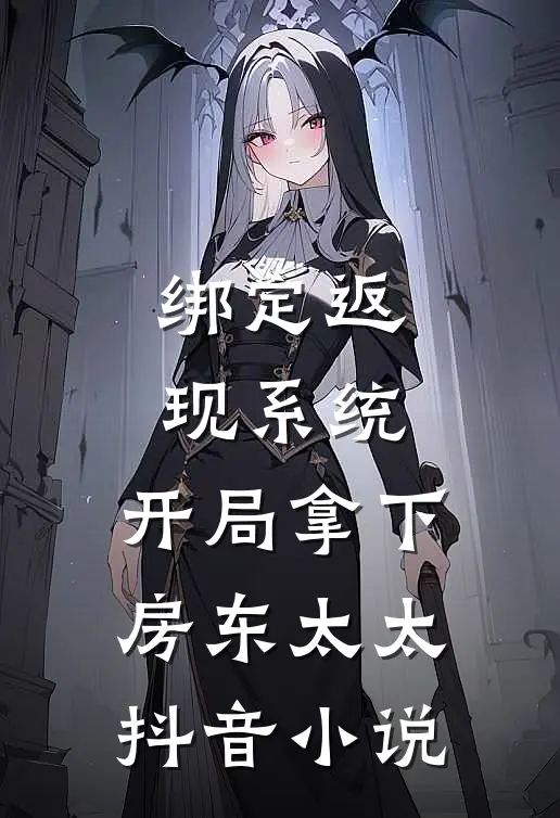 绑定返现系统：开局拿下房东太太抖音小说