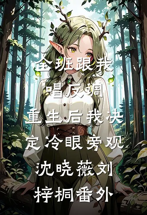 全班跟我唱反调，重生后我决定冷眼旁观沈晓薇刘梓桐番外