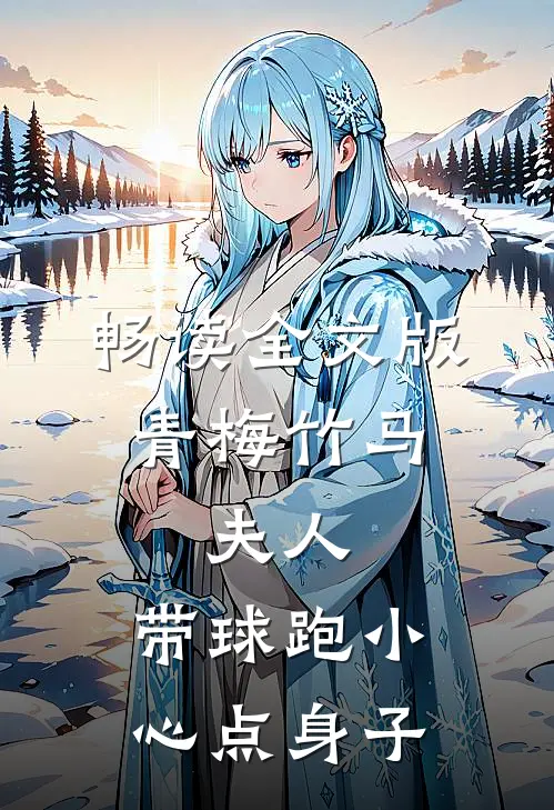畅读全文版青梅竹马：夫人，带球跑小心点身子