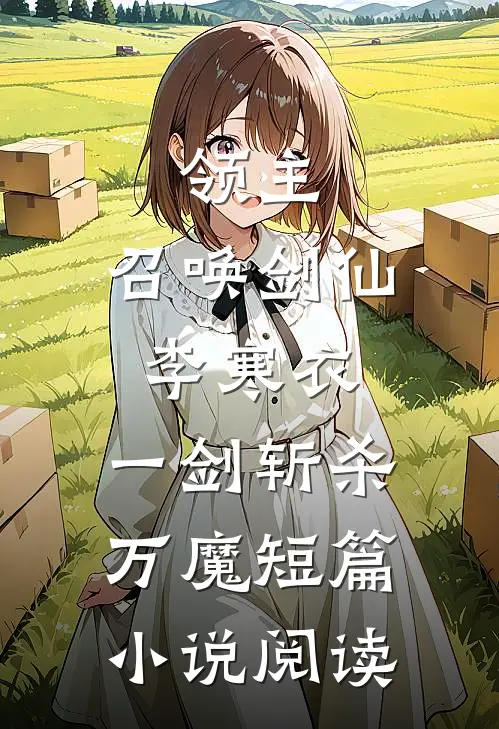 领主：召唤剑仙李寒衣，一剑斩杀万魔短篇小说阅读
