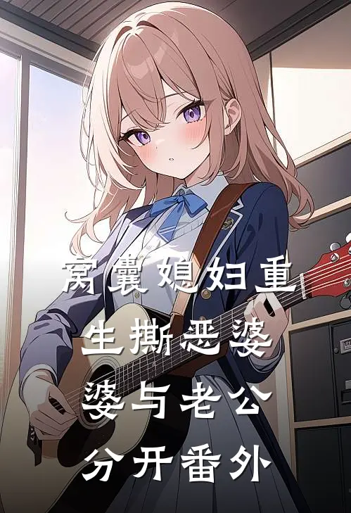窝囊媳妇重生撕恶婆婆与老公分开 番外