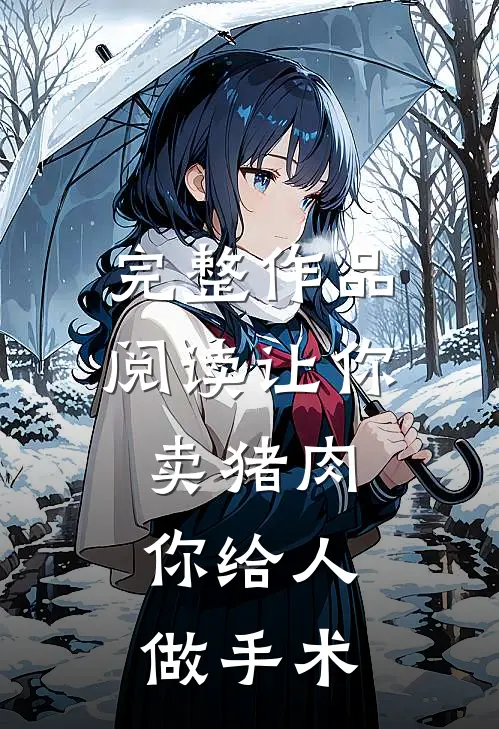 完整作品阅读让你卖猪肉，你给人做手术