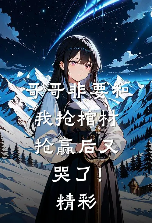 哥哥非要和我抢棺材，抢赢后又哭了！精彩