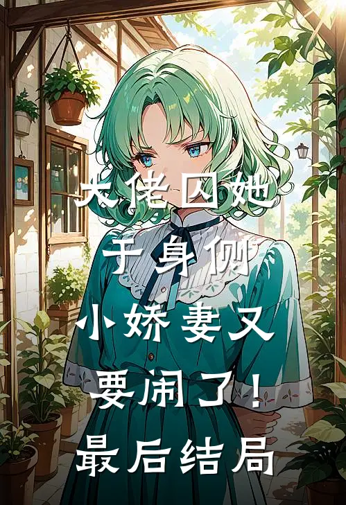大佬囚她于身侧，小娇妻又要闹了！最后结局