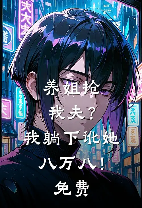 养姐抢我夫？我躺下讹她八万八！免费