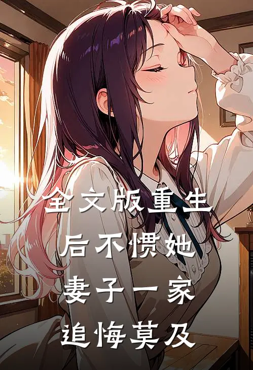 全文版重生后不惯她，妻子一家追悔莫及