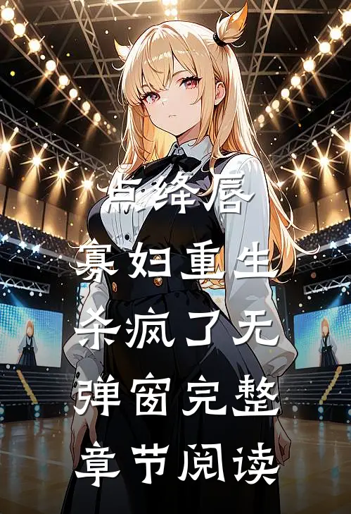 点绛唇:寡妇重生杀疯了 无弹窗完整章节阅读