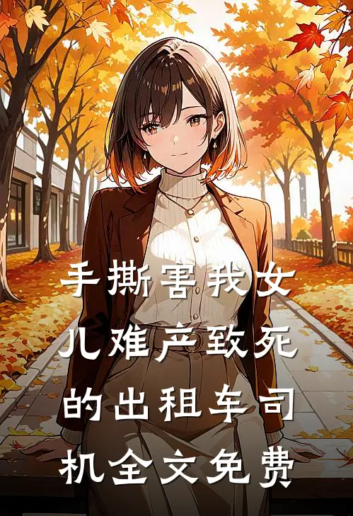 手撕害我女儿难产致死的出租车司机全文免费
