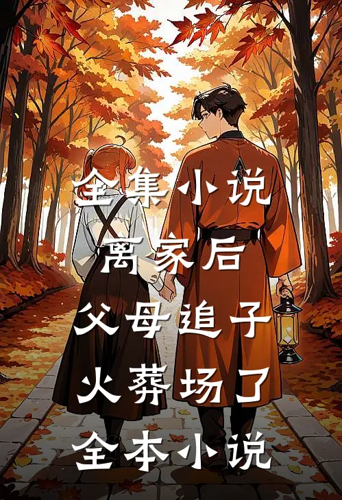 全集小说离家后,父母追子火葬场了全本小说