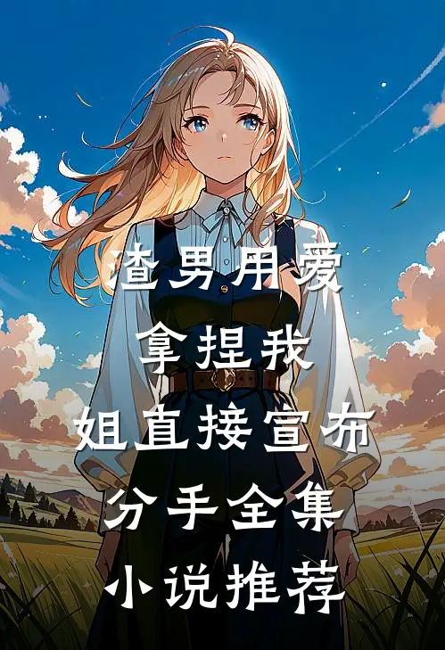 渣男用爱拿捏我，姐直接宣布分手全集小说推荐
