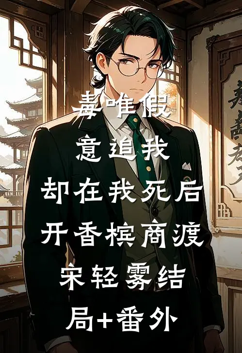 毒唯假意追我，却在我死后开香槟商渡宋轻雾结局+番外