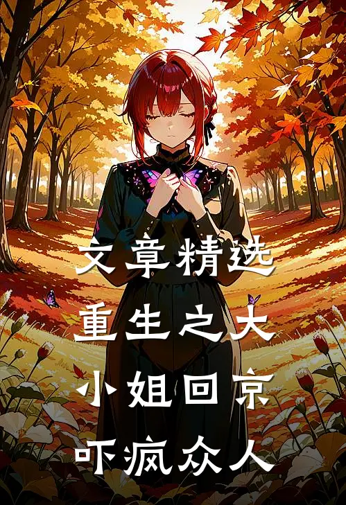 文章精选重生之大小姐回京，吓疯众人