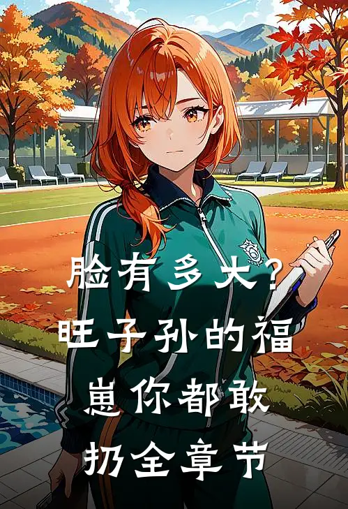 脸有多大？旺子孙的福崽你都敢扔全章节