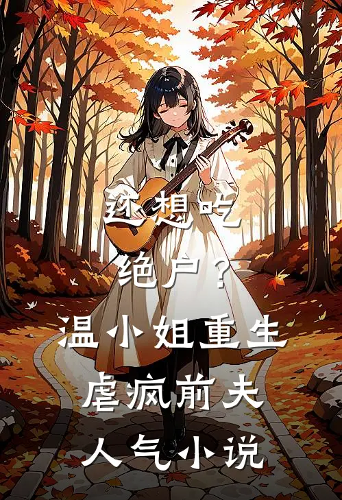 还想吃绝户？温小姐重生虐疯前夫人气小说
