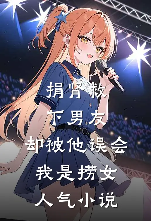 捐肾救下男友，却被他误会我是捞女人气小说