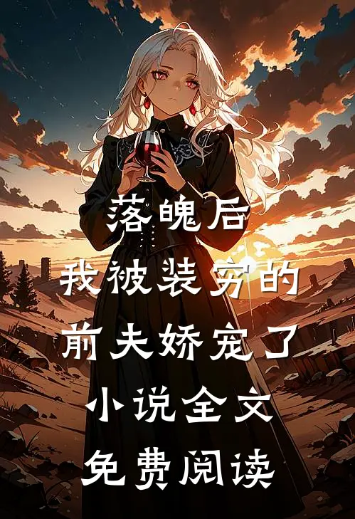 落魄后，我被装穷的前夫娇宠了小说全文免费阅读