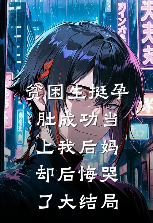 贫困生挺孕肚成功当上我后妈，却后悔哭了大结局