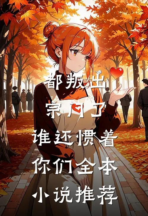 都叛出宗门了，谁还惯着你们全本小说推荐