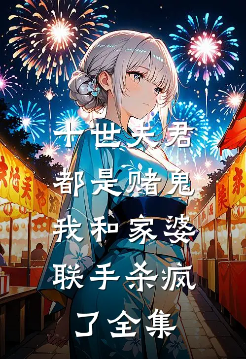 十世夫君都是赌鬼，我和家婆联手杀疯了全集