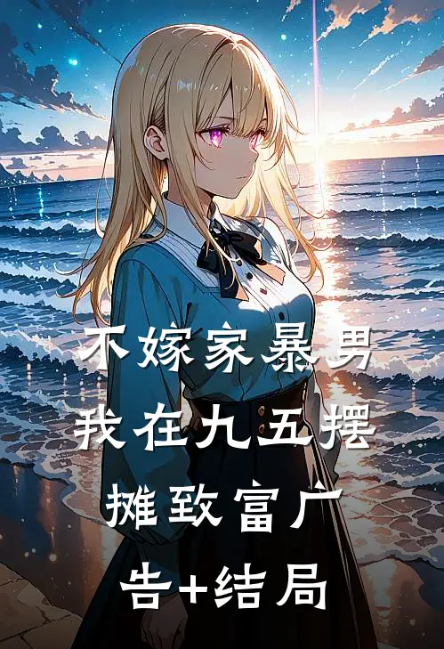 不嫁家暴男，我在九五摆摊致富广告+结局
