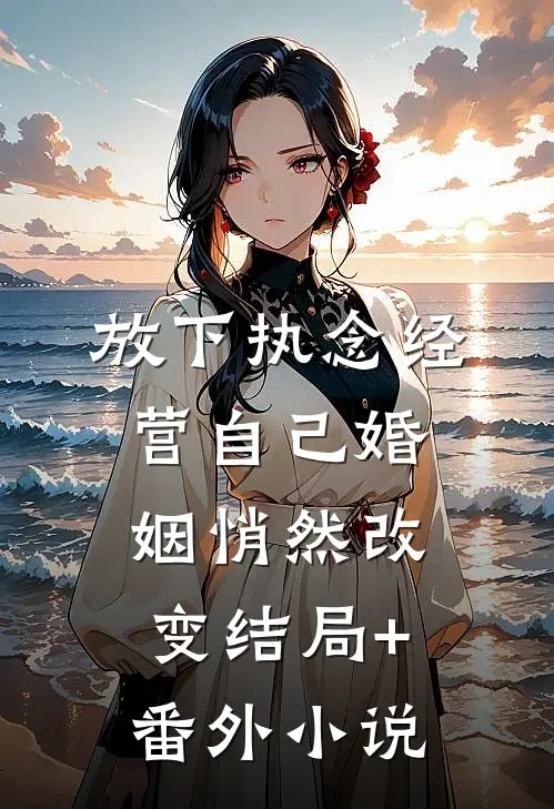 放下执念经营自己婚姻悄然改变结局+番外小说