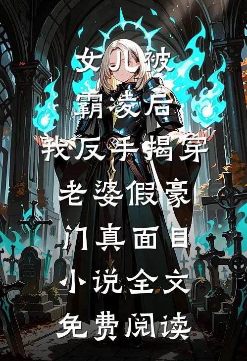 女儿被霸凌后，我反手揭穿老婆假豪门真面目小说全文免费阅读