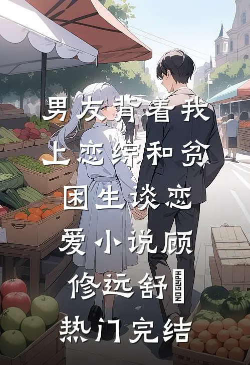 男友背着我上恋综和贫困生谈恋爱小说顾修远舒玥热门完结