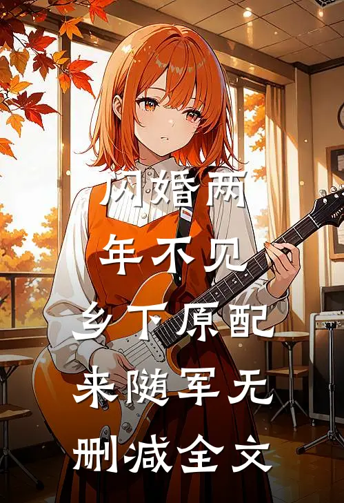 闪婚两年不见，乡下原配来随军无删减全文