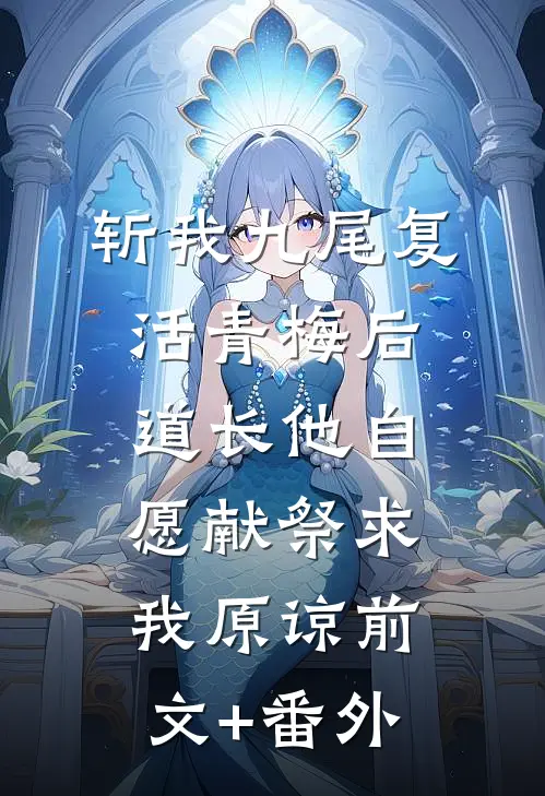 斩我九尾复活青梅后，道长他自愿献祭求我原谅前文+番外