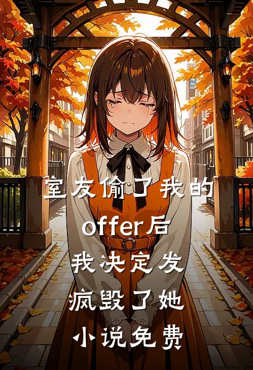 室友偷了我的offer后，我决定发疯毁了她小说免费