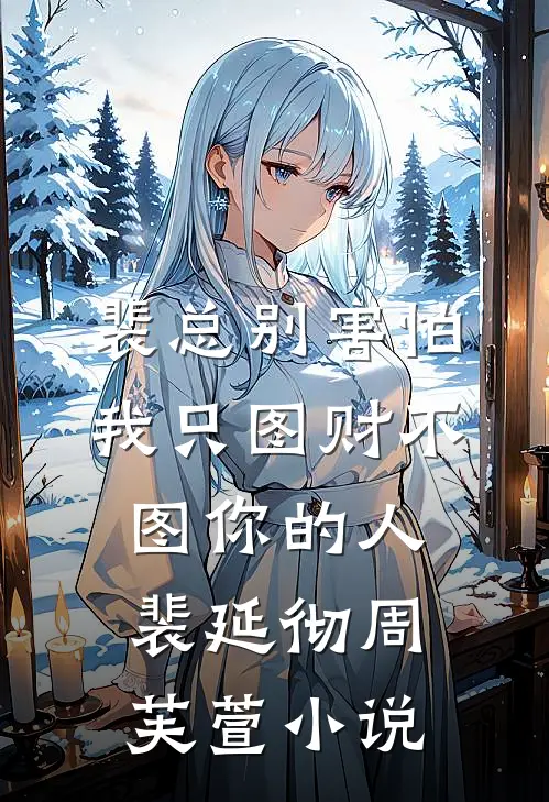裴总别害怕，我只图财不图你的人裴延彻周芙萱小说