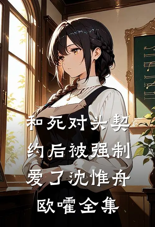 和死对头契约后被强制爱了沈惟舟欧嚯 全集