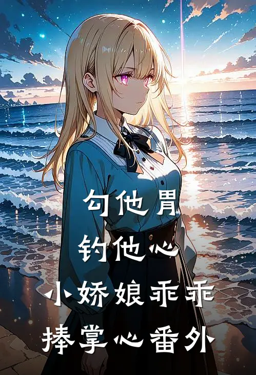 勾他胃钓他心，小娇娘乖乖捧掌心番外
