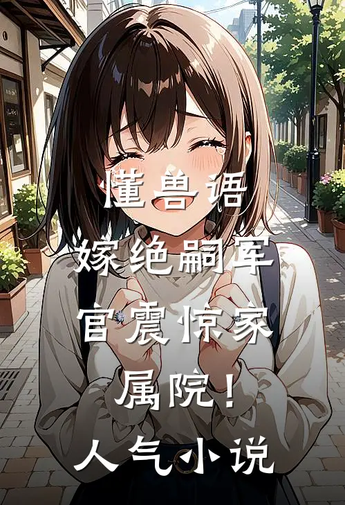 懂兽语，嫁绝嗣军官震惊家属院！人气小说