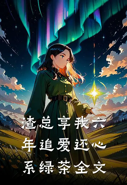 渣总享我六年追爱还心系绿茶全文