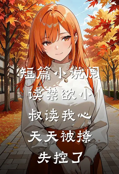 短篇小说阅读禁欲小叔读我心，天天被撩失控了