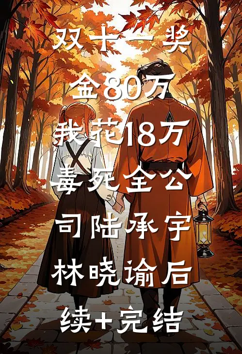 双十一奖金80万，我花18万毒死全公司陆承宇林晓谕后续+完结