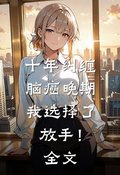 十年纠缠：脑癌晚期，我选择了放手！全文